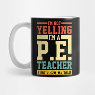 I'm Not Yelling I'm a P.E. Teacher That's How We Talk Mug